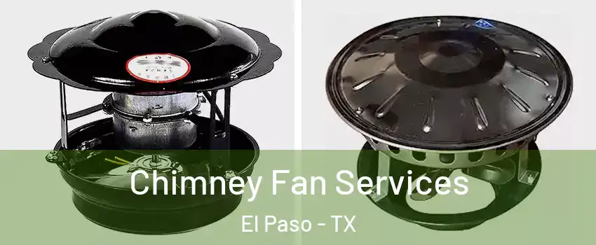  Chimney Fan Services El Paso - TX