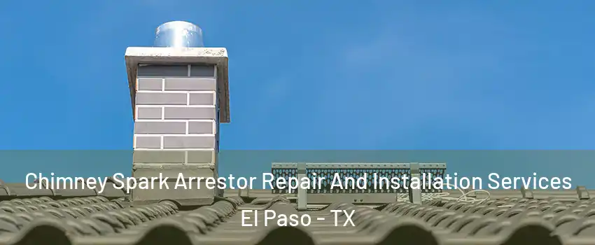  Chimney Spark Arrestor Repair And Installation Services El Paso - TX