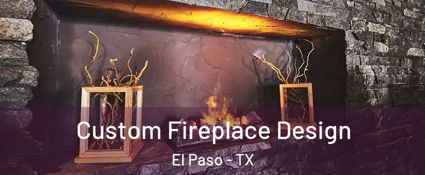 Custom Fireplace Design El Paso - TX