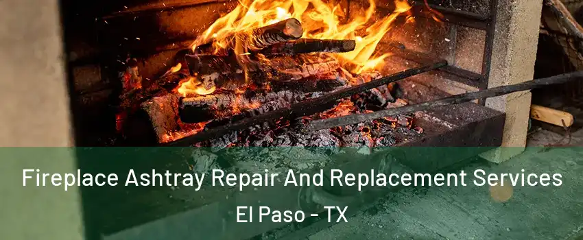  Fireplace Ashtray Repair And Replacement Services El Paso - TX