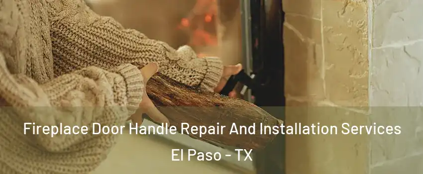  Fireplace Door Handle Repair And Installation Services El Paso - TX