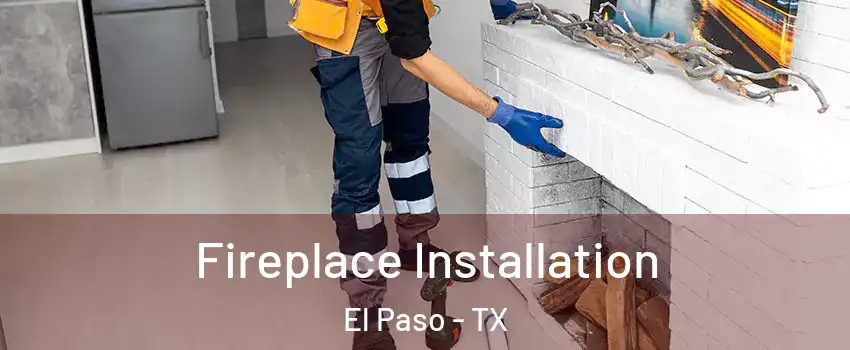  Fireplace Installation El Paso - TX