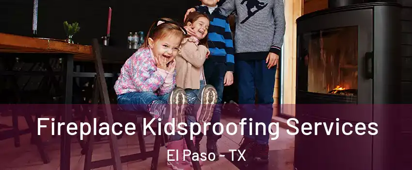  Fireplace Kidsproofing Services El Paso - TX
