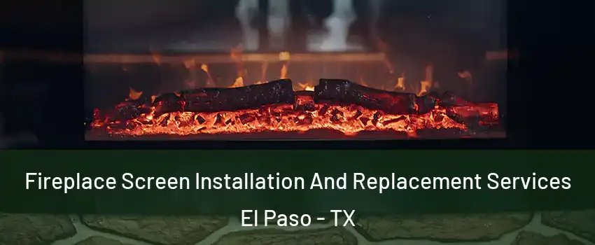 Fireplace Screen Installation And Replacement Services El Paso - TX