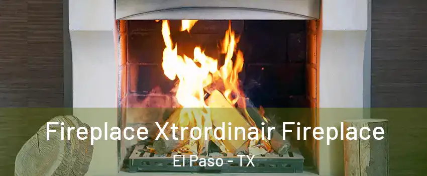  Fireplace Xtrordinair Fireplace El Paso - TX