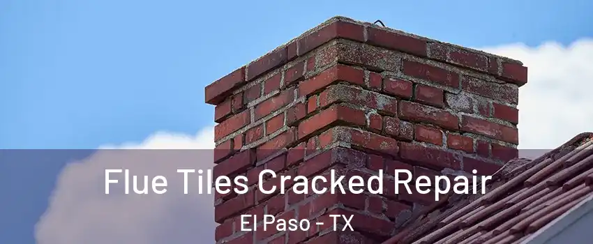  Flue Tiles Cracked Repair El Paso - TX