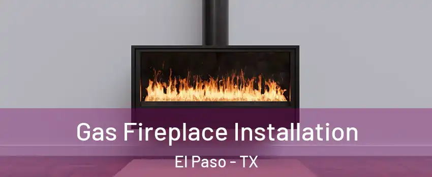  Gas Fireplace Installation El Paso - TX