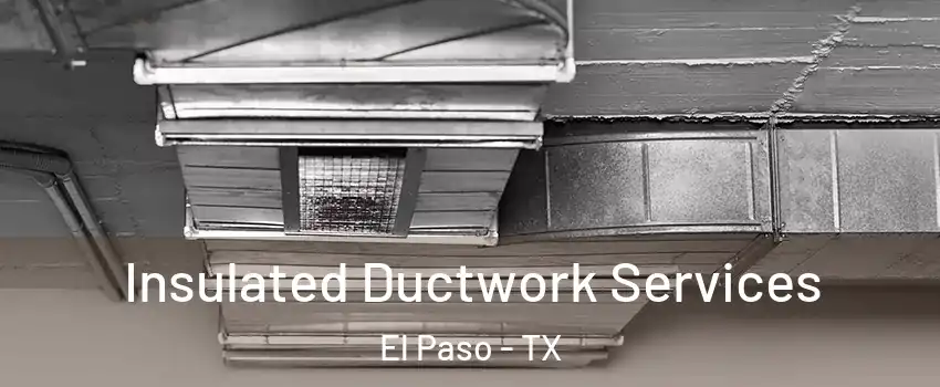  Insulated Ductwork Services El Paso - TX
