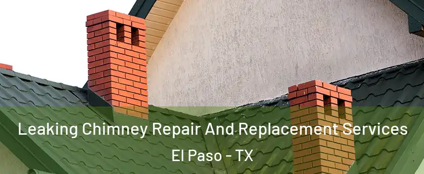  Leaking Chimney Repair And Replacement Services El Paso - TX