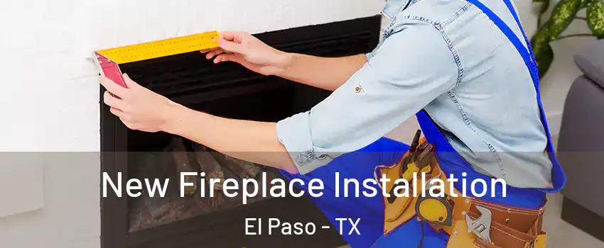  New Fireplace Installation El Paso - TX
