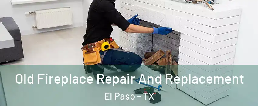  Old Fireplace Repair And Replacement El Paso - TX