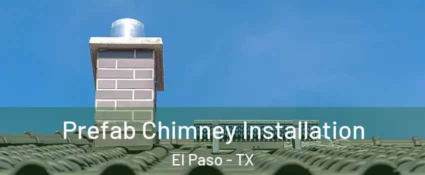  Prefab Chimney Installation El Paso - TX