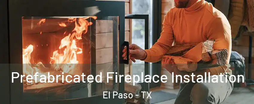  Prefabricated Fireplace Installation El Paso - TX