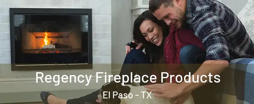  Regency Fireplace Products El Paso - TX