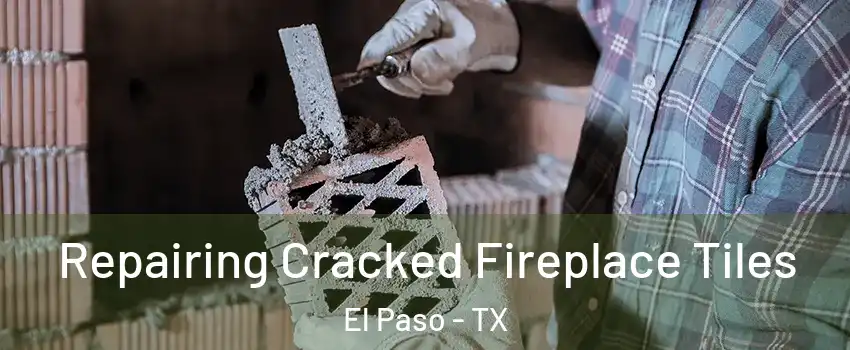 Repairing Cracked Fireplace Tiles El Paso - TX