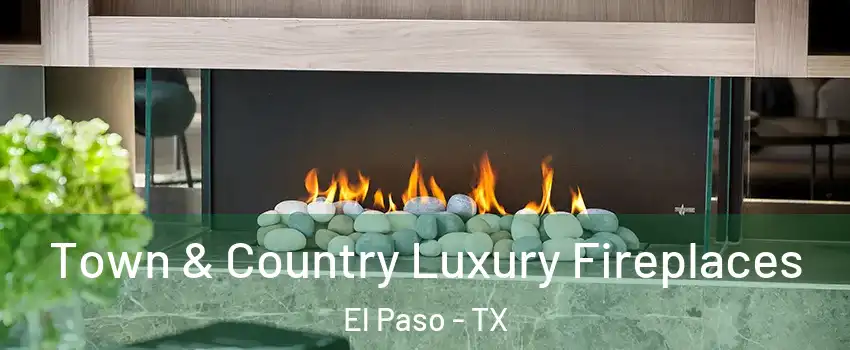  Town & Country Luxury Fireplaces El Paso - TX