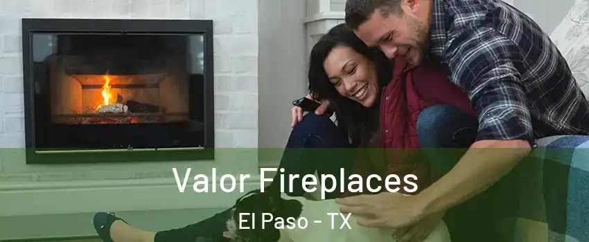  Valor Fireplaces El Paso - TX