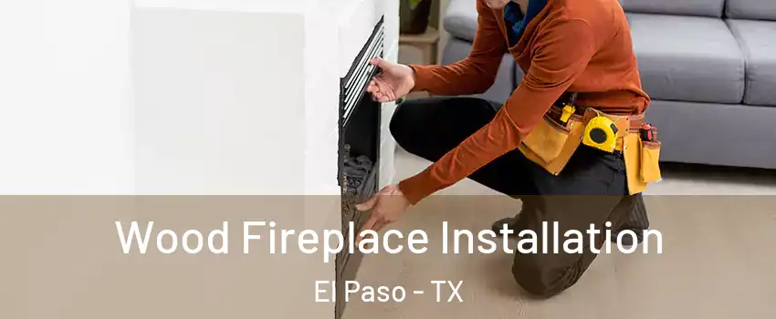  Wood Fireplace Installation El Paso - TX